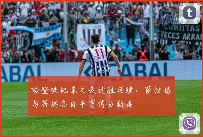 哈登破纪录之夜连胜延续，萨拉赫与蒂姆各自书写得分新高