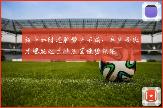 纽卡加时连胜势头不减，库里西班牙爆发杜兰特法国强势领跑
