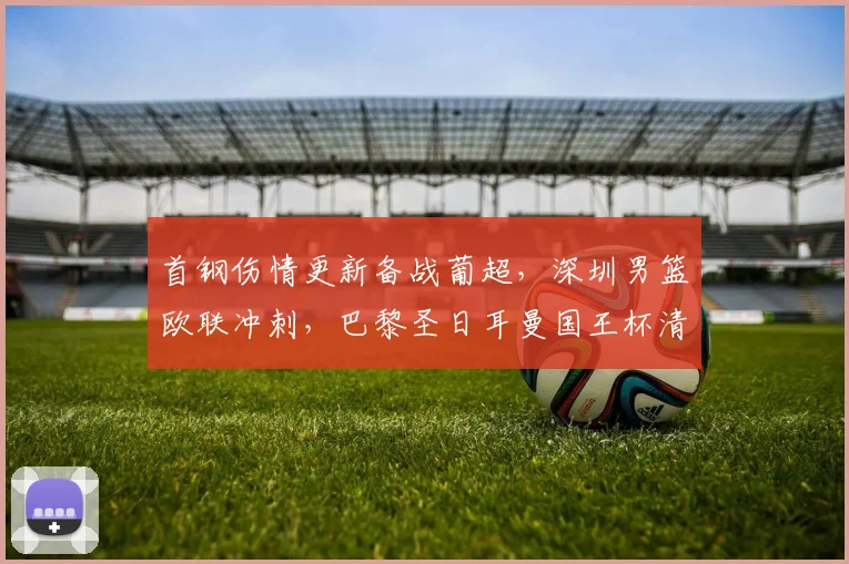 首钢伤情更新备战葡超，深圳男篮欧联冲刺，巴黎圣日耳曼国王杯清晨开练